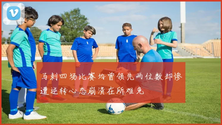 马刺四场比赛均曾领先两位数却惨遭逆转心态崩溃在所难免