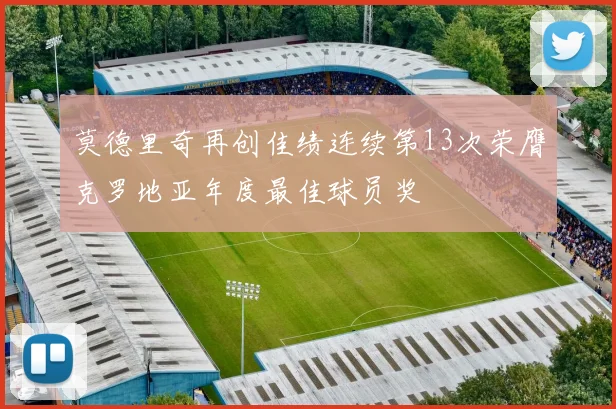 莫德里奇再创佳绩连续第13次荣膺克罗地亚年度最佳球员奖